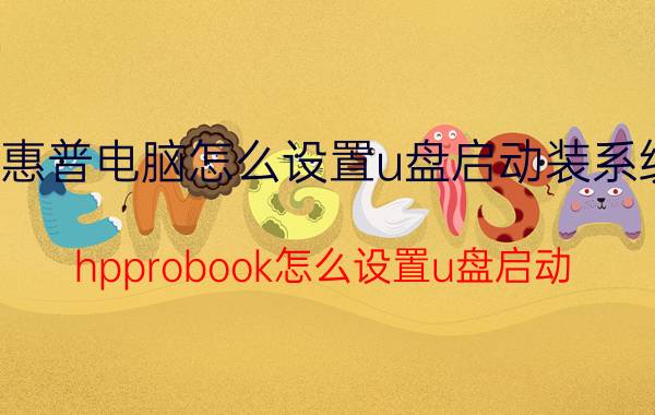 惠普电脑怎么设置u盘启动装系统 hpprobook怎么设置u盘启动？